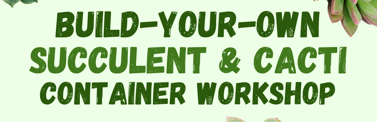 Build Your Own Succulent/Cacti Container Workshop